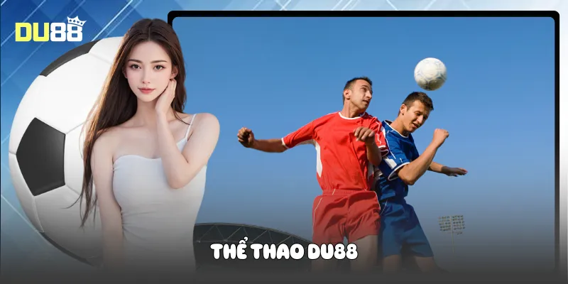 Thể Thao Du88 Cá Cược Đỉnh Cao Kịch Tính Bùng Nổ Thể Thao Du88 Cá Cược Đỉnh Cao Kịch Tính Bùng Nổ