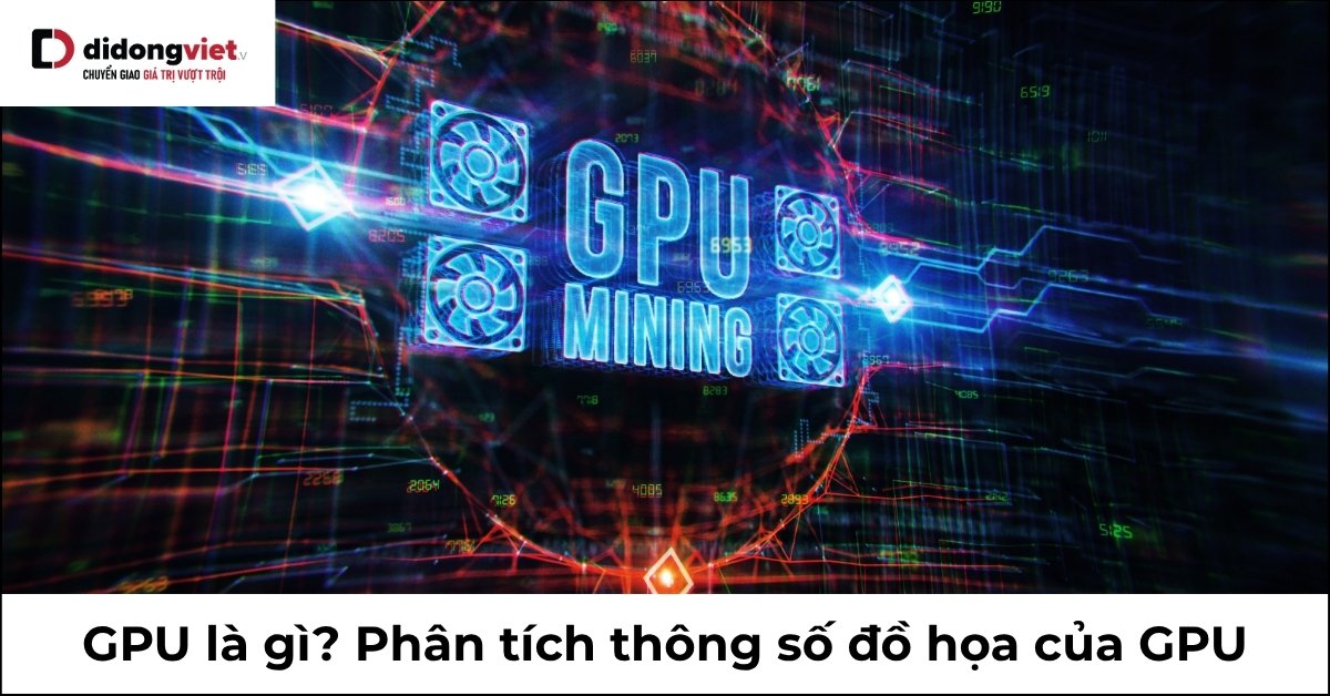 GPU là gì? Khám Phá Chip Đồ Họa Trên Điện Thoại Năm 2026