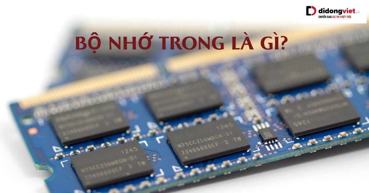 Bộ Nhớ Trong: Khái Niệm, Phân Biệt RAM và ROM, Cách Chọn Dung Lượng Phù Hợp