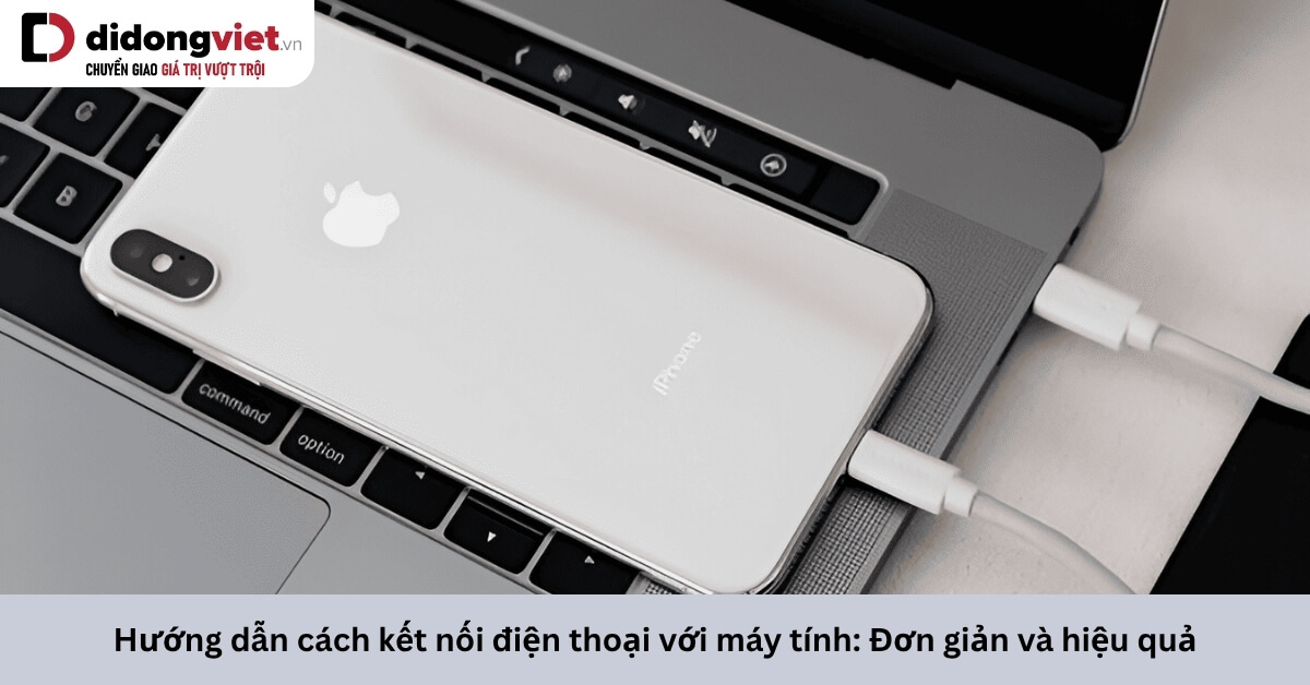 Hướng Dẫn Kết Nối Điện Thoại Với Máy Tính Một Cách Nhanh Chóng