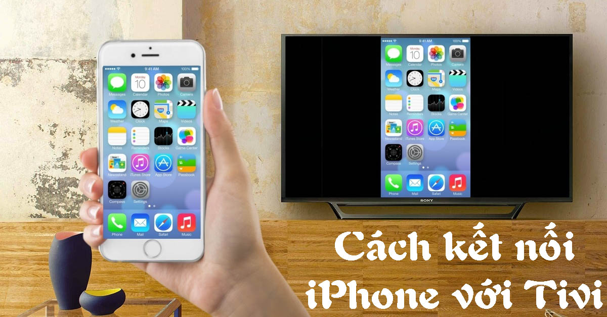 12 Cách kết nối iPhone với tivi hiệu quả và chi tiết nhất