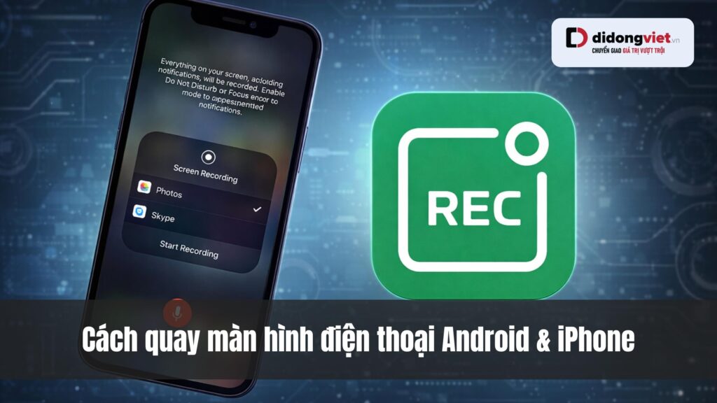 Hướng Dẫn Quay Màn Hình Điện Thoại Android và iPhone Chi Tiết