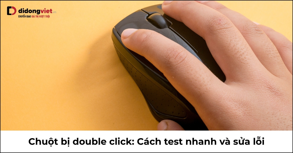 Khắc Phục Lỗi Chuột Nhấp Đúp: Hướng Dẫn Kiểm Tra và Sửa Chữa Hiệu Quả