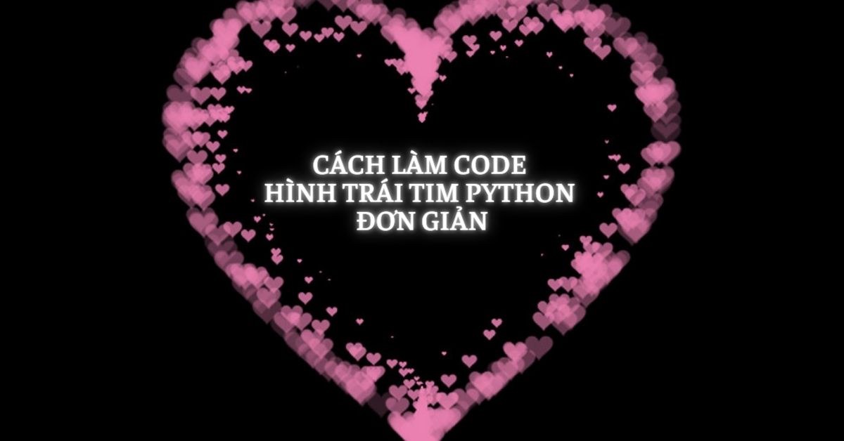 Hướng Dẫn Tạo Code Hình Trái Tim Bằng Python Dễ Dàng