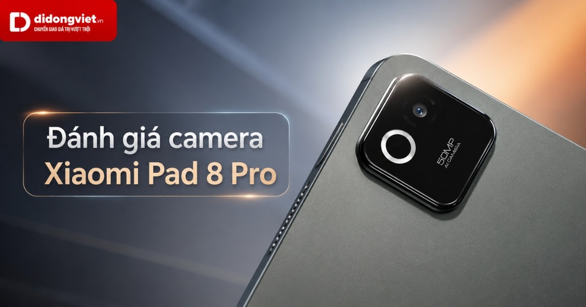 Đánh giá camera của thiết bị máy tính bảng mới: Có đủ khả năng cho công việc không?