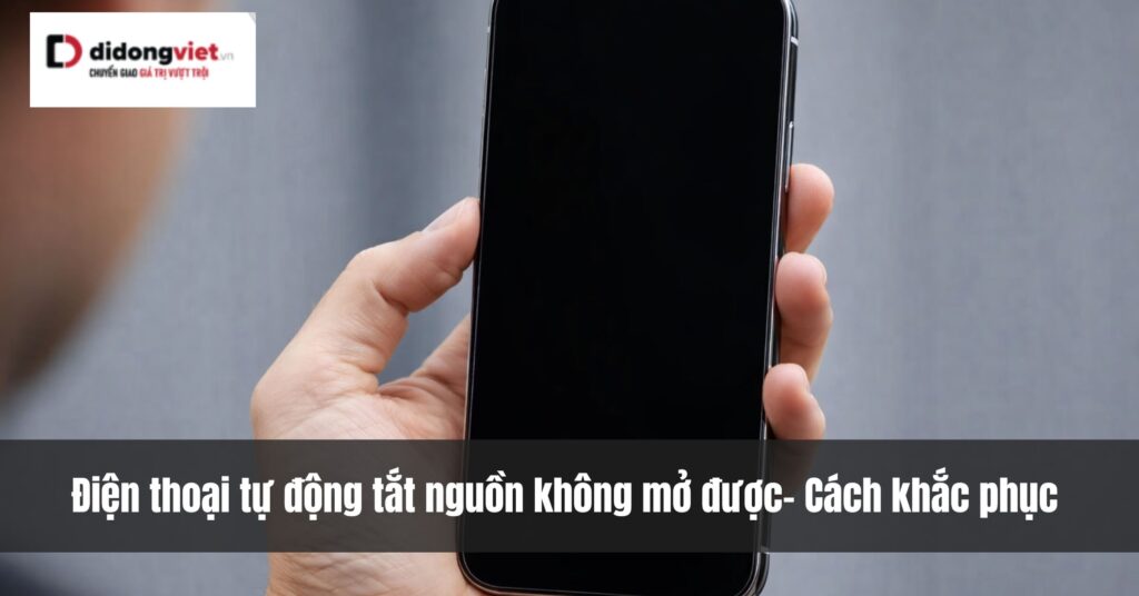 Điện thoại tự động tắt nguồn và không khởi động lại: Nguyên nhân và cách khắc phục