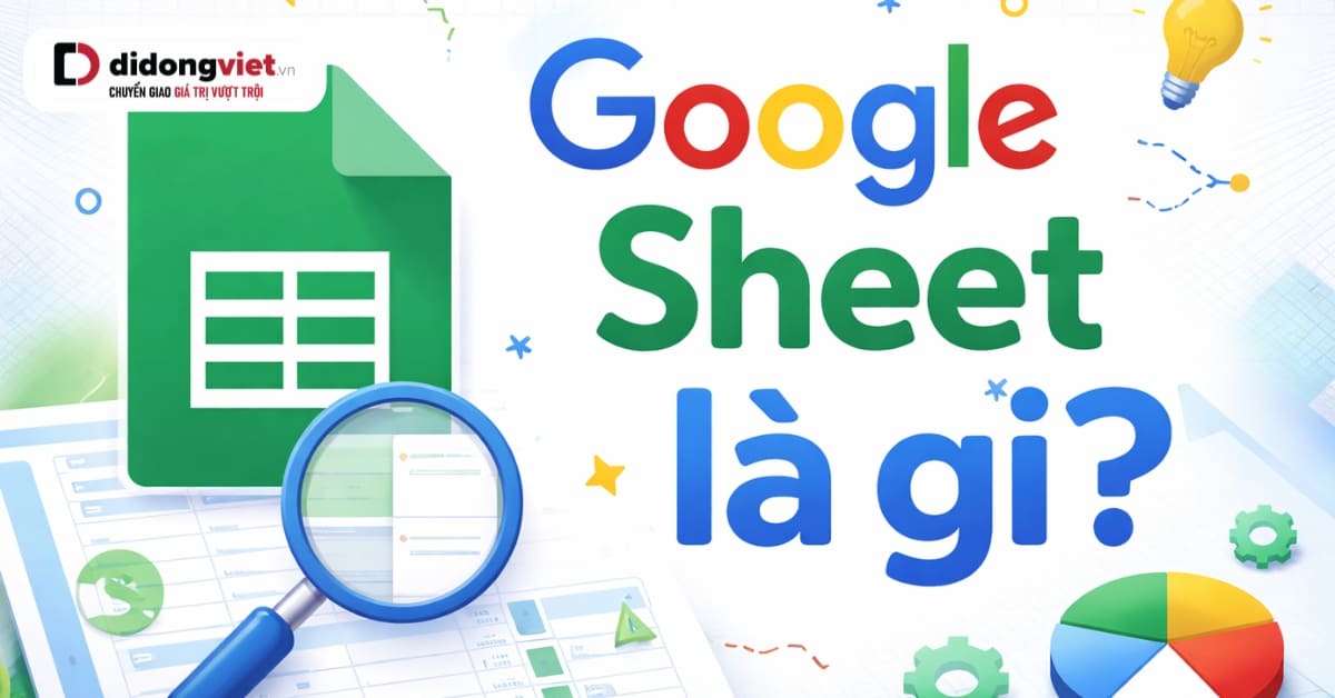 Google Sheets là gì? 5 tính năng "cứu cánh" dân văn phòng
