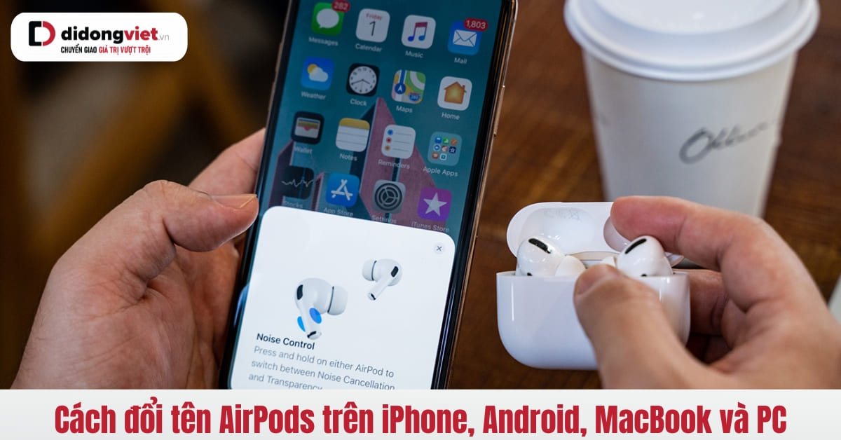 Hướng Dẫn Đổi Tên Tai Nghe AirPods Trên Các Thiết Bị