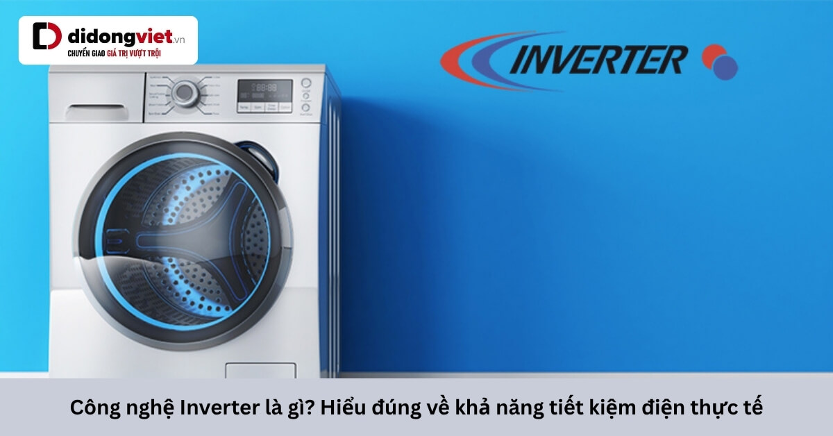 Inverter là gì? Khám phá lợi ích tiết kiệm điện và thời điểm lý tưởng để đầu tư