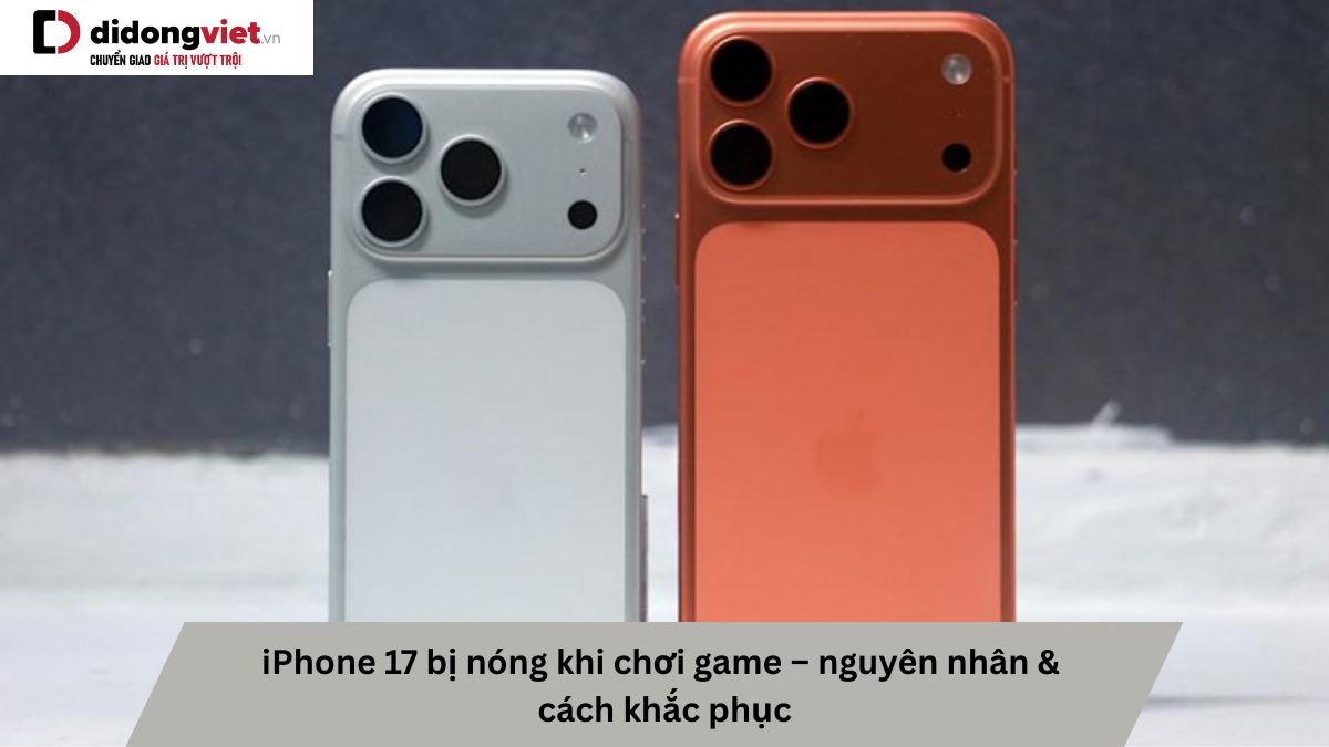 Tại sao iPhone 17 lại nóng khi chơi game? Khám phá ngay!