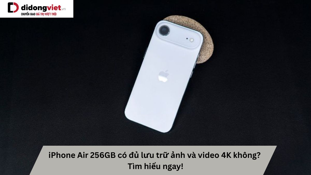 Liệu iPhone Air 256GB có đủ không gian lưu trữ cho ảnh và video 4K?