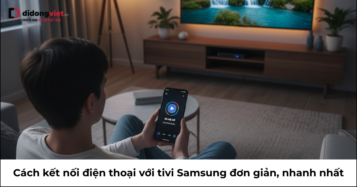 7 Phương pháp đơn giản để kết nối điện thoại với tivi Samsung