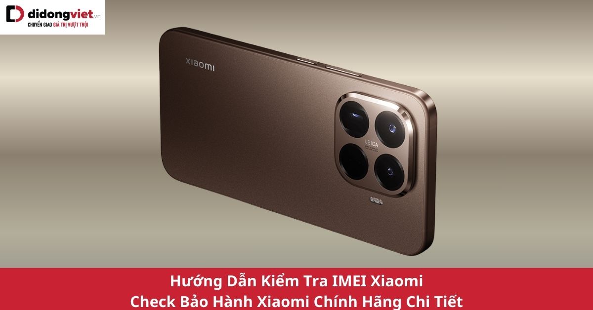 Hướng Dẫn Kiểm Tra IMEI Xiaomi & Check Bảo Hành Chính Xác 100%