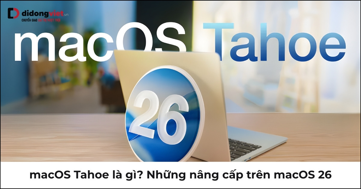 Khám Phá macOS Tahoe: Những Nâng Cấp Đáng Chú Ý Trên Phiên Bản Mới Nhất