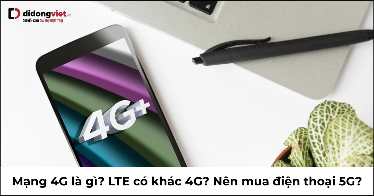 Mạng 4G và LTE: Sự Khác Biệt và Lợi Ích Của Điện Thoại 5G