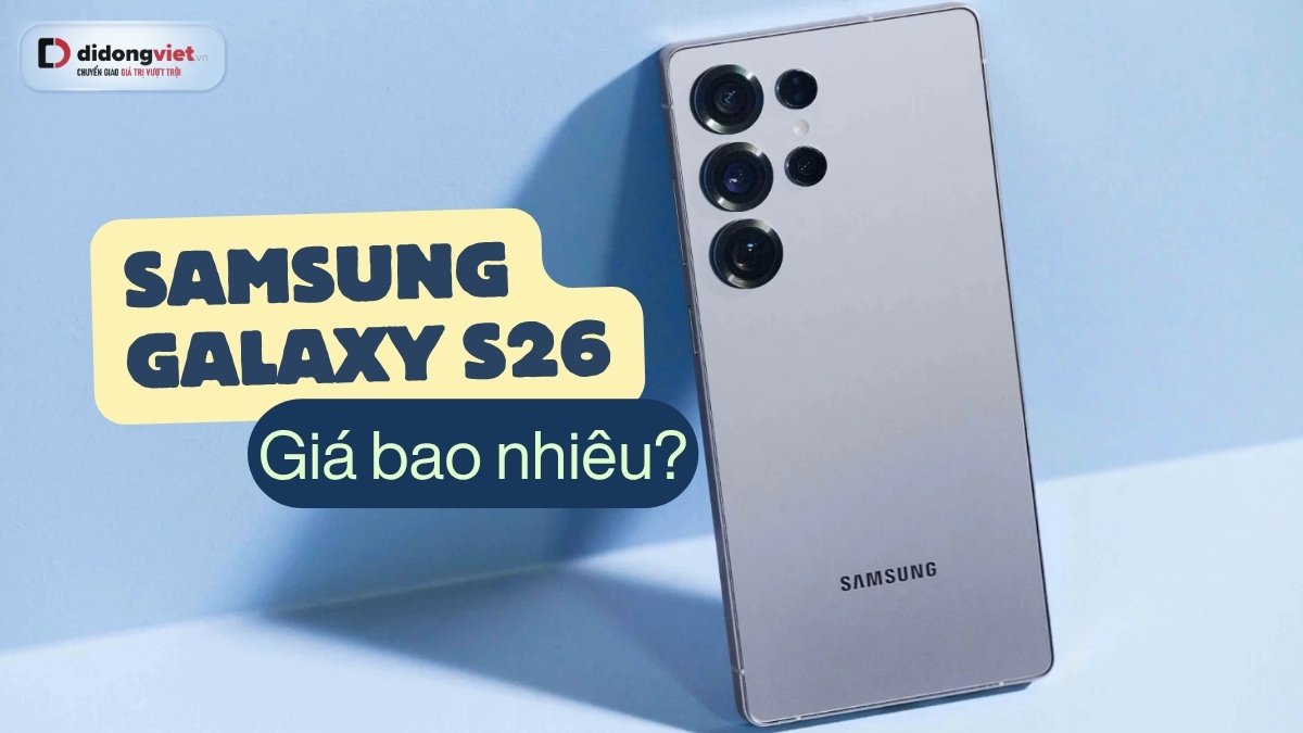 Giá dự kiến của Samsung Galaxy S26 tại Việt Nam: Những điều cần biết