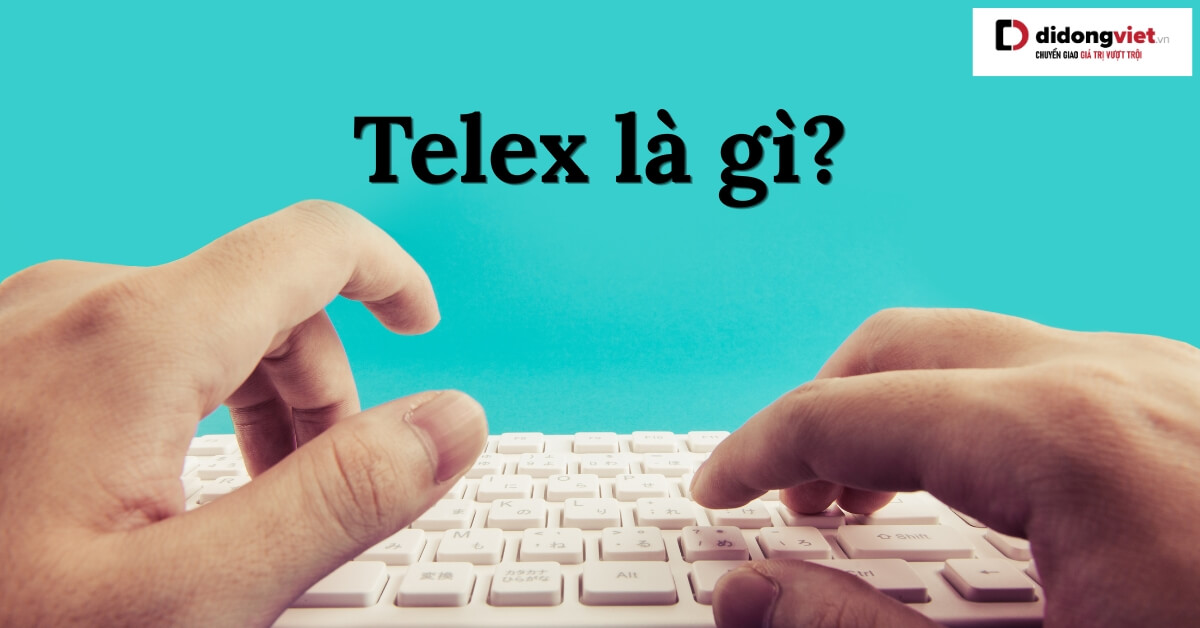 Telex là gì? Bảng gõ chuẩn và cách dùng trên mọi thiết bị