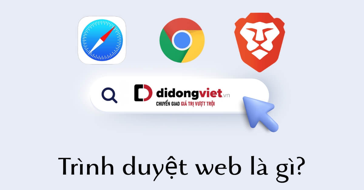 Trình duyệt web là gì? Top 3 ứng dụng lướt web an toàn nhất