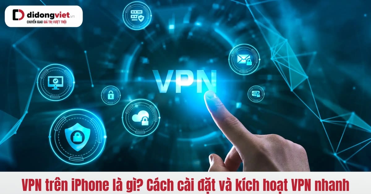 VPN trên iPhone: Khám Phá và Hướng Dẫn Cài Đặt Nhanh Chóng