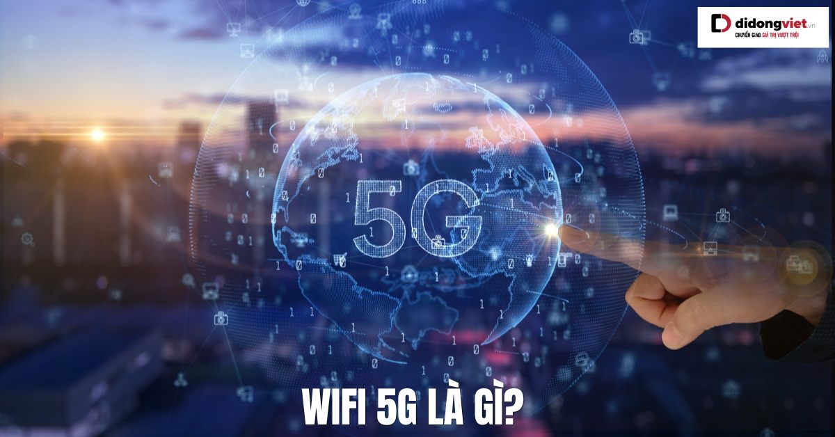 Wifi 5G là gì? Tại sao sóng 5GHz nhanh nhưng khó xuyên tường?